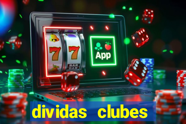 dividas clubes brasileiros 2024